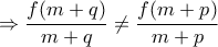 \displaystyle{\Rightarrow \frac {f(m+q)}{m+q} \neq \frac {f(m+p)}{m+p}}