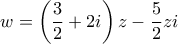 \displaystyle{w =\left ( \frac{3}{2}+2i \right )z-\frac{5}{2}zi}