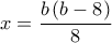 x = \dfrac{{b\left( {b - 8} \right)}}{8}