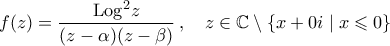f(z)=\dfrac{{\rm{Log}}^2{z}}{(z-\alpha)(z-\beta)}\,,\quad z\in\mathbb{C}\setminus\{x+0i\;|\;x\leqslant0\}