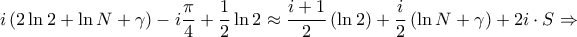 \displaystyle{i\left( {2\ln 2 + \ln N + \gamma } \right) - i\frac{\pi }{4} + \frac{1}{2}\ln 2 \approx \frac{{i + 1}}{2}\left( {\ln 2} \right) + \frac{i}{2}\left( {\ln N + \gamma } \right) + 2i \cdot S \Rightarrow } \displaystyle{i\left( {2\ln 2 + \ln N + \gamma } \right) - i\frac{\pi }{4} + \frac{1}{2}\ln 2 \approx \frac{{i + 1}}{2}\left( {\ln 2} \right) + \frac{i}{2}\left( {\ln N + \gamma } \right) + 2i \cdot S \Rightarrow }