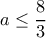 a \leq \dfrac{8}{3}