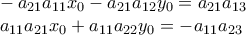 \\-a_{21}a_{11}x_0-a_{21}a_{12}y_0=a_{21}a_{13} \\ a_{11}a_{21}x_0+a_{11}a_{22}y_0=-a_{11}a_{23}