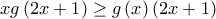 \displaystyle{xg\left( {2x + 1} \right) \ge g\left( x \right)\left( {2x + 1} \right)}