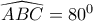 \widehat {ABC} = {80^0}