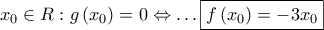 \displaystyle{ 
x_0  \in R:g\left( {x_0 } \right) = 0 \Leftrightarrow  \ldots \boxed{f\left( {x_0 } \right) =  - 3x_0 } 
}
