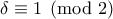 \delta\equiv 1 \pmod{2}