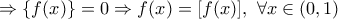 \displaystyle{\Rightarrow \{f(x)\}=0 \Rightarrow f(x)=[f(x)],\ \forall x \in (0,1)}