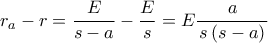 \displaystyle r_{a}-r=\frac{E}{s-a}-\frac{E}{s}=E\frac{a}{\left s\left ( s-a \right )}