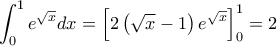 \displaystyle \int_0^{1} {{e^{\sqrt x }}dx}  = \left[ {2\left( {\sqrt x  - 1} \right){e^{\sqrt x }}} \right]_0^{1} = 2