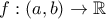 \displaystyle{f:(a,b)\to \mathbb{R}}