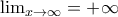 \lim_{x \to \infty}=+\infty