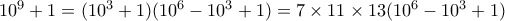 10^9+1=(10^3+1)(10^6-10^3+1)=7&times;11&times;13(10^6-10^3+1)