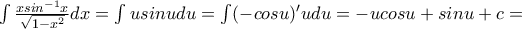 \int \frac{xsin^{-1}x}{\sqrt{1-x^2}}dx= \int usinu  du =\int (-cosu)'udu=-ucosu+sinu+c=