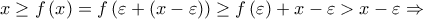 \displaystyle{x \ge f\left( x \right) = f\left( {\varepsilon + \left( {x - \varepsilon } \right)} \right) \ge f\left( \varepsilon \right) + x - \varepsilon > x - \varepsilon \Rightarrow } \displaystyle{x \ge f\left( x \right) = f\left( {\varepsilon + \left( {x - \varepsilon } \right)} \right) \ge f\left( \varepsilon \right) + x - \varepsilon > x - \varepsilon \Rightarrow }