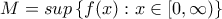\displaystyle M=sup\left \{ f(x):x\in [0,\infty ) \right \}