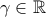 \gamma\in \mathbb R