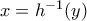 x=h^{-1}(y)