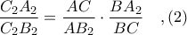 \displaystyle \frac{C_{2}A_{2}}{C_{2}B_{2}} = \frac{AC}{AB_{2}}\cdot \frac{BA_{2}}{BC}\ \ \ ,(2) \displaystyle \frac{C_{2}A_{2}}{C_{2}B_{2}} = \frac{AC}{AB_{2}}\cdot \frac{BA_{2}}{BC}\ \ \ ,(2)