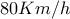 80 Km/h