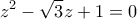 \displaystyle{z^2  - \sqrt 3 z + 1 = 0}