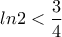\displaystyle ln2<\frac{3}{4}