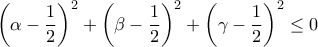 \displaystyle\left(\alpha-\frac{1}{2}\right)^2+\left(\beta-\frac{1}{2}\right)^2+\left(\gamma-\frac{1}{2}\right)^2\leq 0