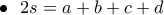 \bullet ~~\displaystyle{2s=a+b+c+d}
