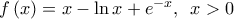 f\left( x \right)=x-\ln x+{{e}^{-x}},\,\,\,x>0 f\left( x \right)=x-\ln x+{{e}^{-x}},\,\,\,x>0