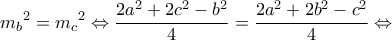 \displaystyle{{m_b}^2 = {m_c}^2 \Leftrightarrow \frac{{2{a^2} + 2{c^2} - {b^2}}}{4} = \frac{{2{a^2} + 2{b^2} - {c^2}}}{4} \Leftrightarrow }