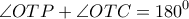 \displaystyle{\angle OTP + \angle OTC = {180^0}} \displaystyle{\angle OTP + \angle OTC = {180^0}}
