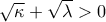 \sqrt{\kappa}+\sqrt{\lambda}>0