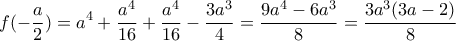 \displaystyle{f(-\frac{a}{2})=a^4+\frac{a^4}{16}+\frac{a^4}{16}-\frac{3a^3}{4}=\frac{9a^4-6a^3}{8}=\frac{3a^3(3a-2)}{8}}