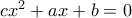 cx^{2}+ax+b=0
