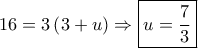 16 = 3\left( {3 + u} \right) \Rightarrow \boxed{u = \dfrac{7}{3}}