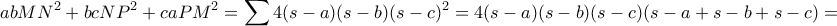 \displaystyle{abMN^2+bcNP^2+caPM^2=\sum 4(s-a)(s-b)(s-c)^2=4(s-a)(s-b)(s-c)(s-a+s-b+s-c)=}