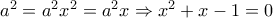 {a^2} = {a^2}{x^2} = {a^2}x \Rightarrow {x^2} + x - 1 = 0