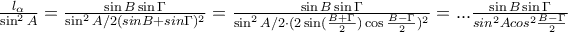 \frac{l_{\alpha}}{\sin^2 A}=\frac{\sin B\sin\Gamma}{\sin^2A/2(sin B+sin\Gamma)^2}=\frac{\sin B\sin\Gamma}{\sin^2A/2\cdot(2\sin(\frac{B+\Gamma}{2}) \cos\frac{B-\Gamma}{2})^2}=...\frac{\sin B\sin\Gamma}{sin^2 Acos^2\frac{B-\Gamma}{2}}