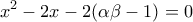 \displaystyle{ 
x^2  - 2x - 2(\alpha \beta  - 1) = 0 
}