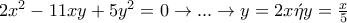 2x^{2}-11xy+5y^{2}=0\rightarrow ...\rightarrow y=2x \acute{\eta } y=\frac{x}{5} 2x^{2}-11xy+5y^{2}=0\rightarrow ...\rightarrow y=2x \acute{\eta } y=\frac{x}{5}