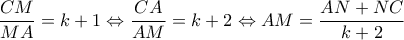 \displaystyle \frac{{CM}}{{MA}} = k + 1 \Leftrightarrow \frac{{CA}}{{AM}} = k + 2 \Leftrightarrow AM = \frac{{AN + NC}}{{k + 2}}