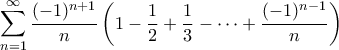 \displaystyle{\sum_{n=1}^{\infty}\frac{(-1)^{n+1}}{n}\left ( 1-\frac{1}{2}+\frac{1}{3}-\cdots +\frac{(-1)^{n-1}}{n} \right )} \displaystyle{\sum_{n=1}^{\infty}\frac{(-1)^{n+1}}{n}\left ( 1-\frac{1}{2}+\frac{1}{3}-\cdots +\frac{(-1)^{n-1}}{n} \right )}