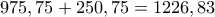 \displaystyle{975,75+250,75=1226,83}
