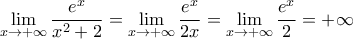 \displaystyle{\lim_{x\to +\infty}\frac{e^x}{x^2+2}=\lim_{x\to +\infty}\frac{e^x}{2x}=\lim_{x\to +\infty}\frac{e^x}{2}=+\infty}
