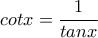 \displaystyle{cotx = \frac{1}{tanx}}