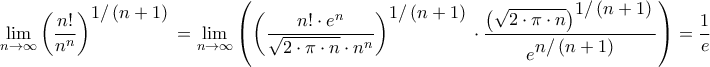 \displaystyle{\mathop {\lim }\limits_{n \to \infty } {\left( {\frac{{n!}}{{{n^n}}}} \right)^\big{{1/\left( {n + 1}} \right)}} = \mathop {\lim }\limits_{n \to \infty } \left( {{{\left( {\frac{{n! \cdot {e^n}}}{{\sqrt {2 \cdot \pi  \cdot n}  \cdot {n^n}}}} \right)}^\big{{1/\left( {n + 1}} \right)}} \cdot \frac{{{{\left( {\sqrt {2 \cdot \pi  \cdot n} } \right)}^\big{{1/\left( {n + 1}} \right)}}}}{{{e^\big{{n/\left( {n + 1} \right)}}}}}} \right) = \frac{1}{e}}