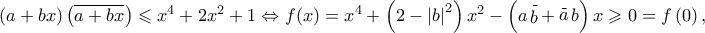 \left( {a + bx} \right)\left( {\overline {a + bx} } \right) \leqslant x^4  + 2x^2  + 1 \Leftrightarrow f(x) = x^4  + \left( {2 - \left| b \right|^2 } \right)x^2  - \left( {a\mathop b\limits^\_  + \mathop a\limits^\_ b} \right)x \geqslant 0 = f\left( 0 \right),