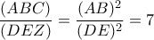 \displaystyle\frac{(ABC)}{(DEZ)} = \frac{(AB)^{2}}{(DE)^{2}} = 7