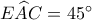 E\widehat AC = {45^ \circ }