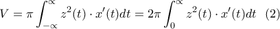 \displaystyle{V=\pi \int_{-\propto}^{\propto} z^2(t) \cdot x'(t)dt =2 \pi \int_{0}^{\propto} z^2(t) \cdot x'(t)dt \  \ (2) }